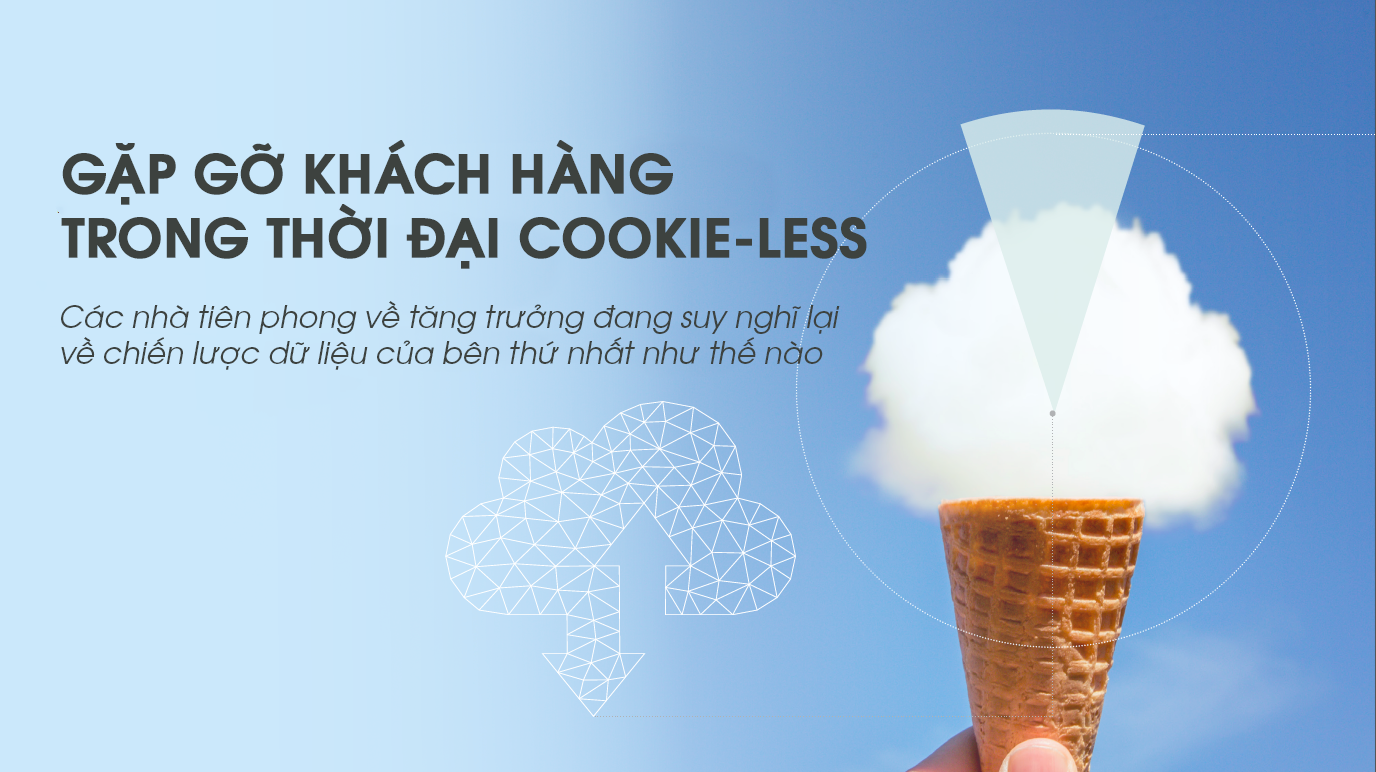 Xu hướng Marketing toàn cầu 2022: Gặp gỡ khách hàng trong thời đại cookie-less (Kỳ 4)